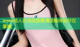 www成人在线视频高清流畅体验尽在掌握