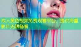 成人黄色视频免费观看平台，提供海量影片无限畅看