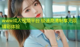 www成人视频平台 极速高清畅享无限精彩体验
