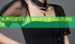免费视频平台高清免费观看无限资源畅享