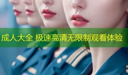 成人大全 极速高清无限制观看体验