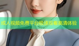 成人视频免费平台极速观看高清体验