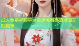 成人免费视频平台极速观看高清资源无限畅享