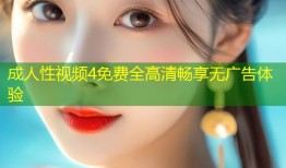 成人性视频4免费全高清畅享无广告体验