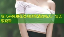 成人av免费在线视频高清流畅无广告无限观看