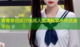 青青草视频在线成人高清畅享多样资源平台
