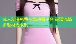 成人动漫免费在线观看平台 高清流畅多题材无限制