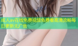 成人av在线免费视频免费看高清流畅每日更新无广告