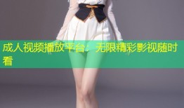 成人视频播放平台：无限精彩影视随时看