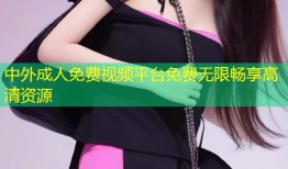 中外成人免费视频平台免费无限畅享高清资源