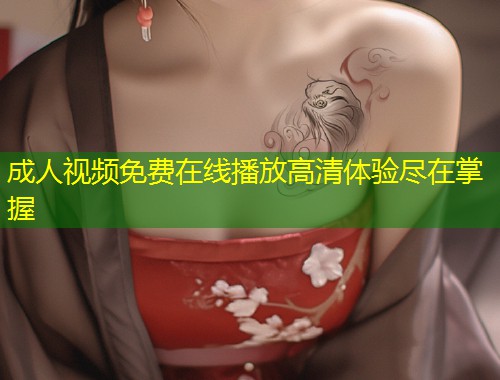 成人视频免费在线播放高清体验尽在掌握