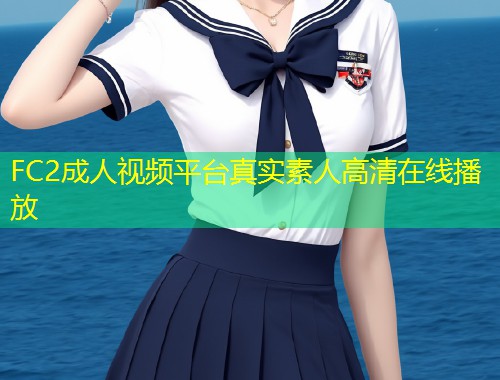 FC2成人视频平台真实素人高清在线播放