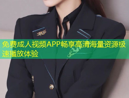 免费成人视频APP畅享高清海量资源极速播放体验
